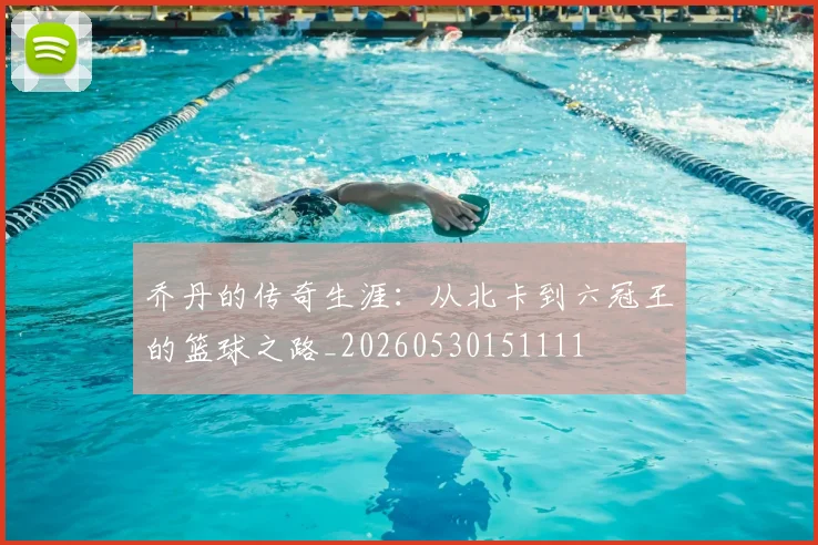 乔丹的传奇生涯:从北卡到六冠王的篮球之路_20260530151111