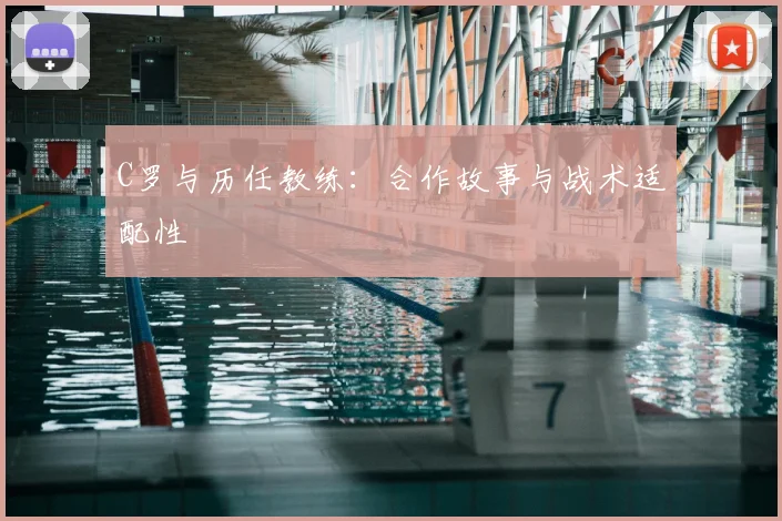 C罗与历任教练:合作故事与战术适配性